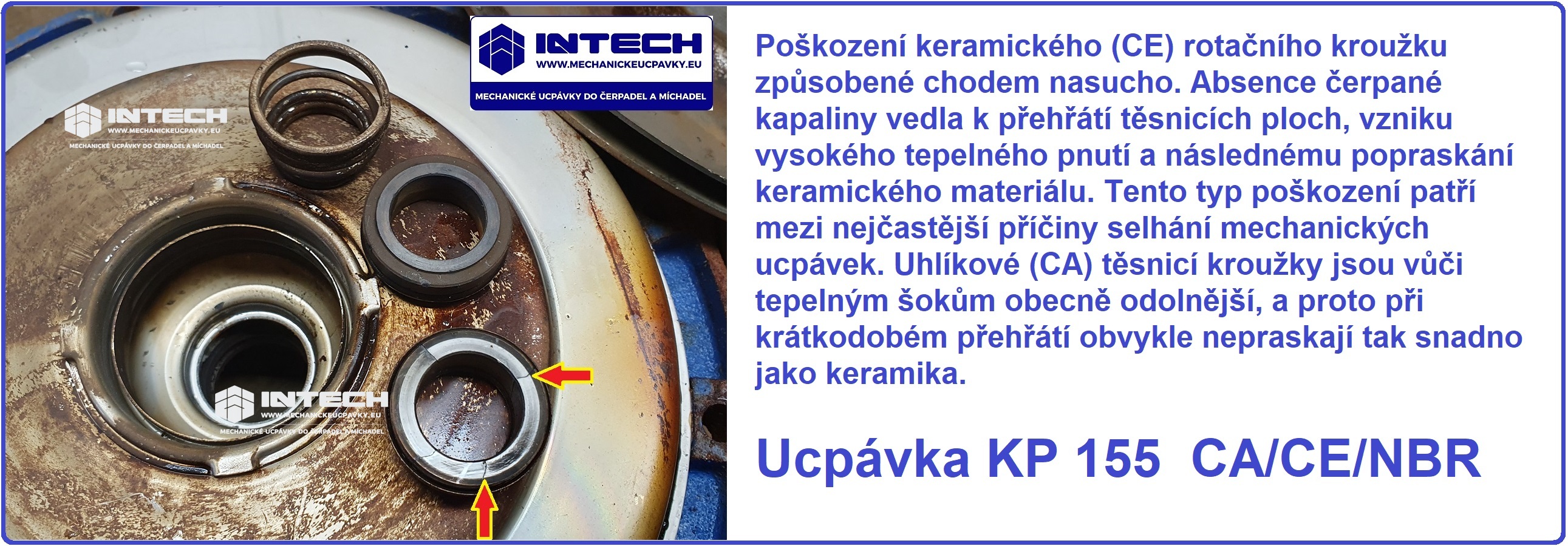W Poškození keramického (CE) rotačního kroužku způsobené chodem nasucho. Absence čerpané kapaliny vedla k přehřátí těsnicích ploch, vzniku vysokého tepelného pnutí a následnému popraskání keramického W materiál